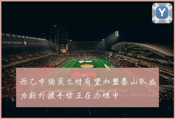 西乙中场莫兰特有望加盟泰山队成为新外援手续正在办理中