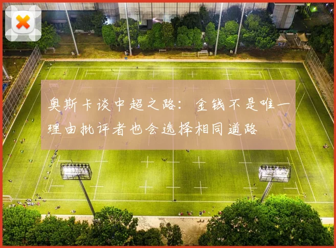 奥斯卡谈中超之路：金钱不是唯一理由批评者也会选择相同道路