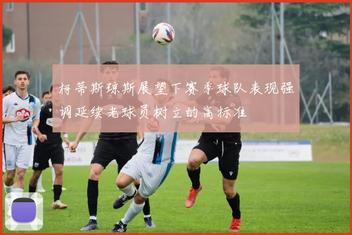 柯蒂斯琼斯展望下赛季球队表现强调延续老球员树立的高标准